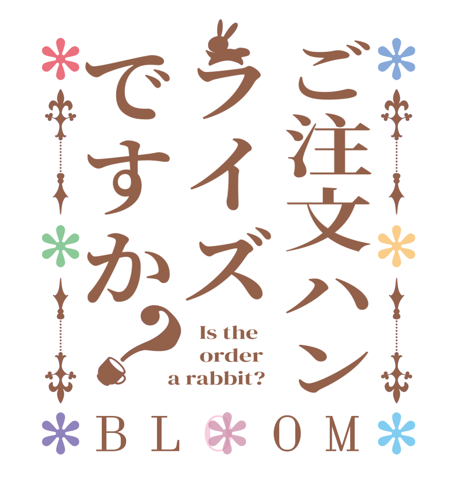 ご注文ハンライズですか？BLOOM   Is the      order    a rabbit?  