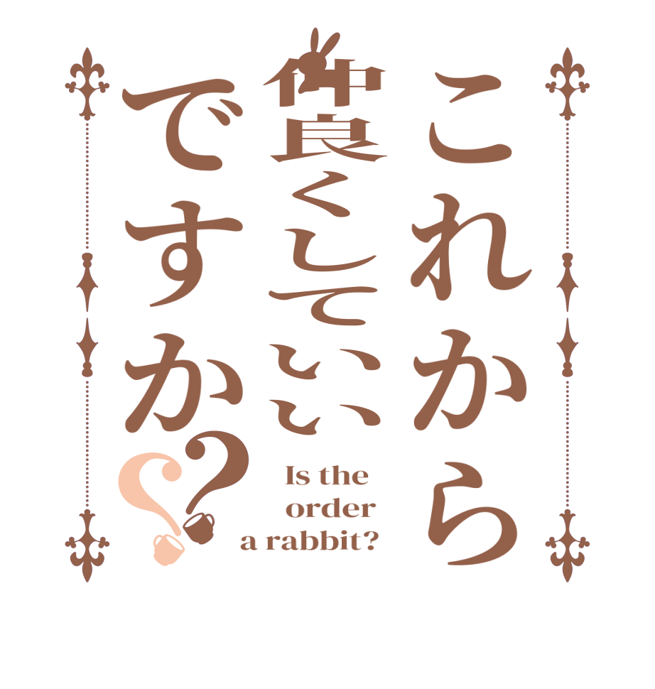 これから仲良くしていいですか？？  Is the      order    a rabbit?  