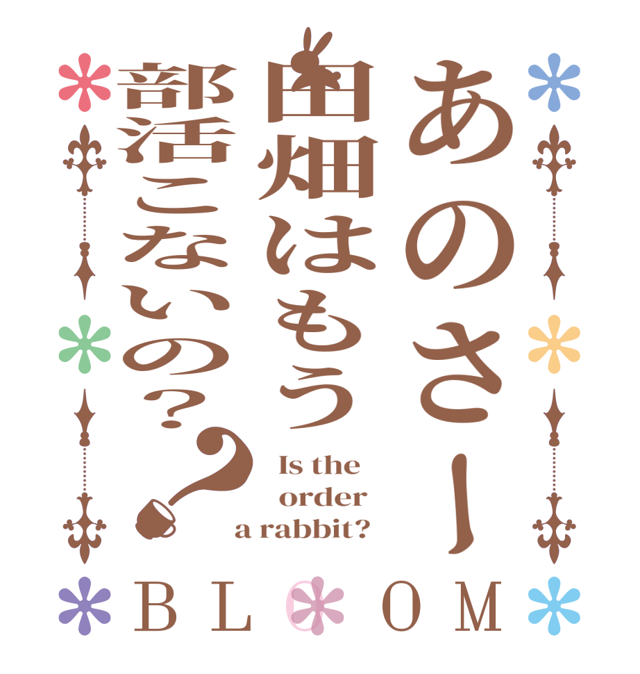 あのさー田畑はもう部活こないの？？BLOOM   Is the      order    a rabbit?  