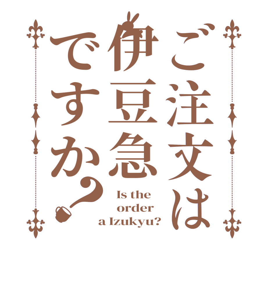 ご注文は伊豆急ですか？  Is the      order    a Izukyu?