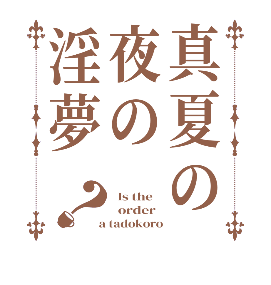 真夏の夜の淫夢？  Is the      order    a tadokoro