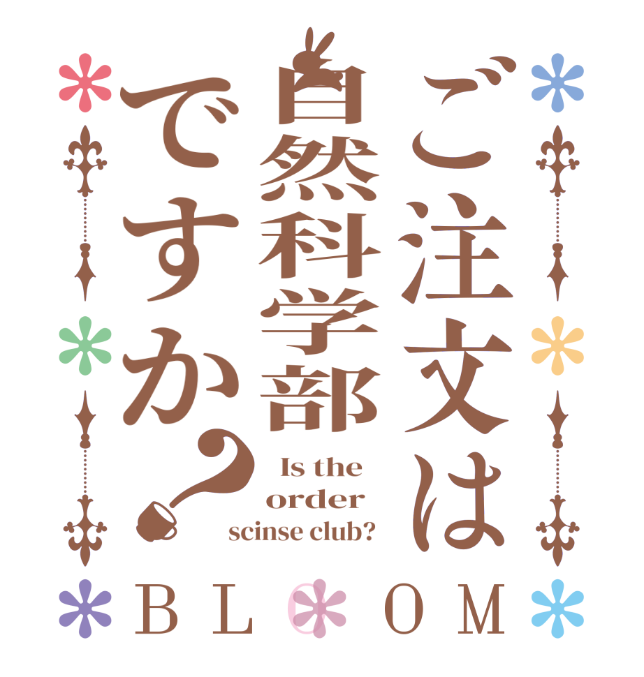 ご注文は自然科学部ですか？BLOOM   Is the    order scinse club?  