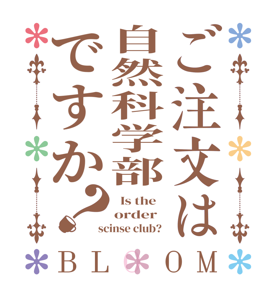 ご注文は自然科学部ですか？BLOOM   Is the    order scinse club?  