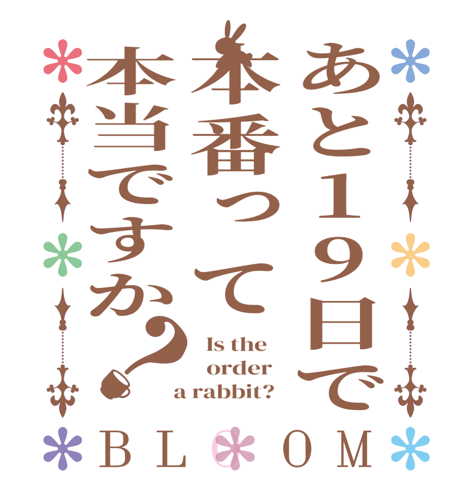 あと19日で本番って本当ですか？BLOOM   Is the      order    a rabbit?  