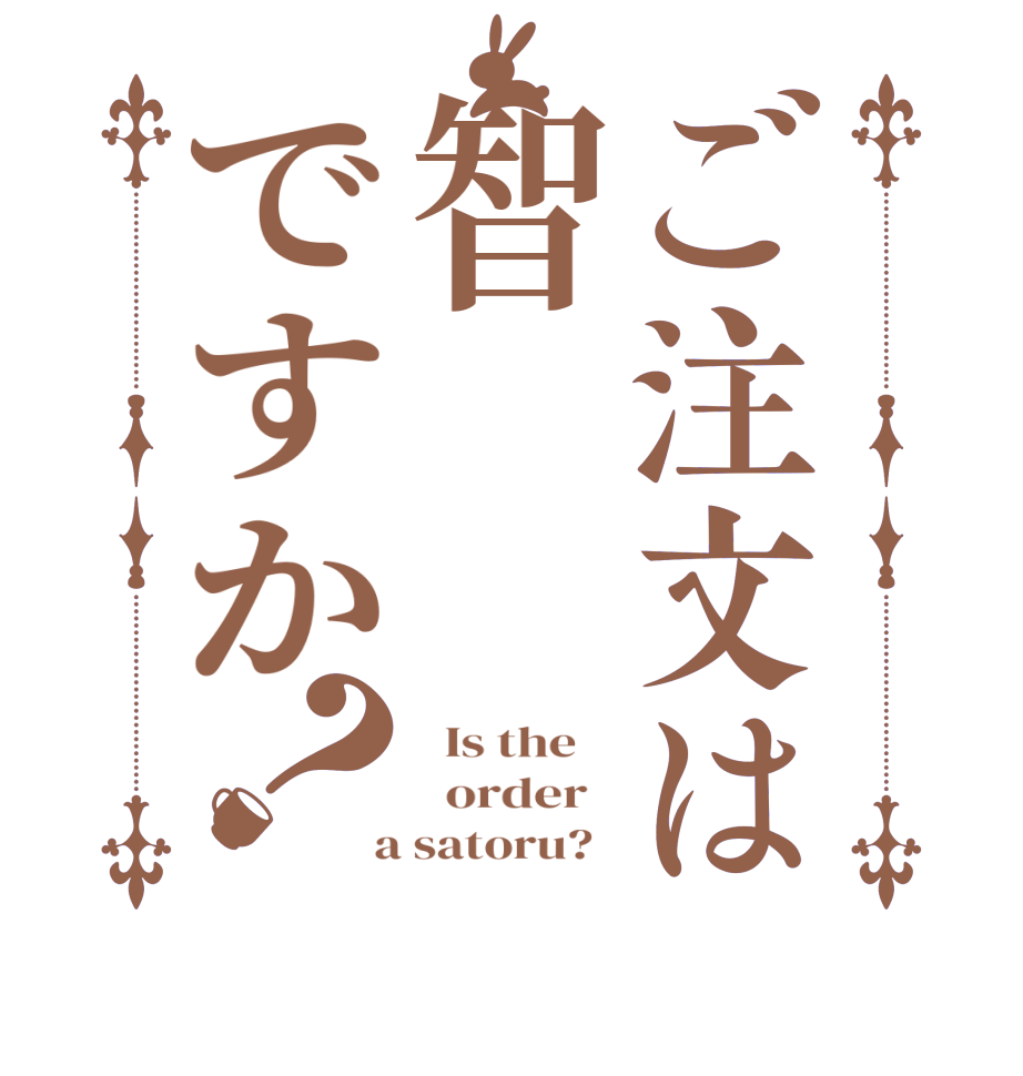 ご注文は智ですか？  Is the      order    a satoru?  