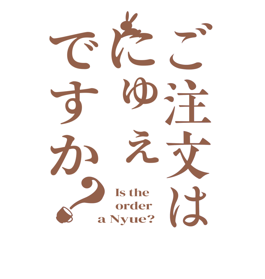 ご注文はにゅぇですか？  Is the      order    a Nyue?