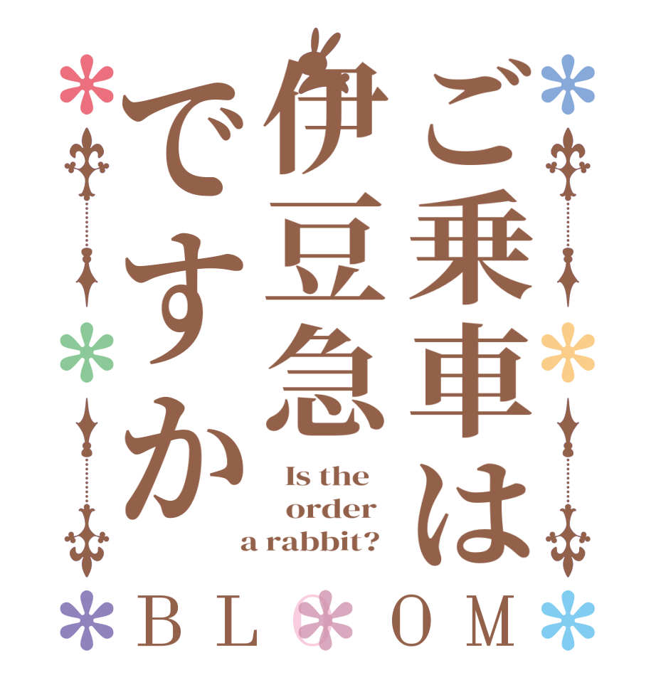 ご乗車は伊豆急ですかBLOOM   Is the      order    a rabbit?  