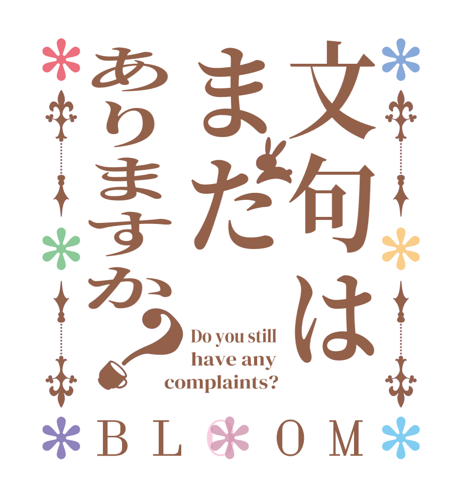 文句はまたありますか？BLOOM Do you still have any complaints?