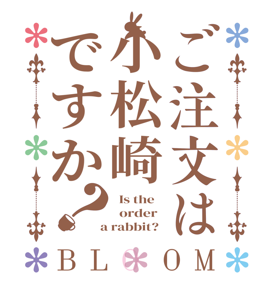 ご注文は小松崎ですか？BLOOM   Is the      order    a rabbit?  