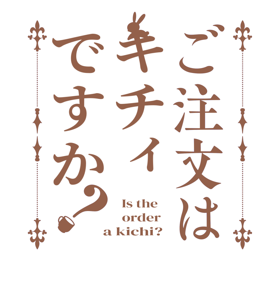 ご注文はキチィですか？  Is the      order    a kichi?