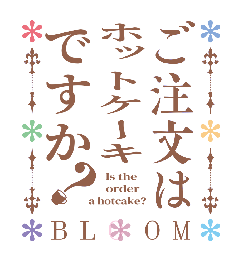 ご注文はホットケーキですか？BLOOM   Is the      order    a hotcake?