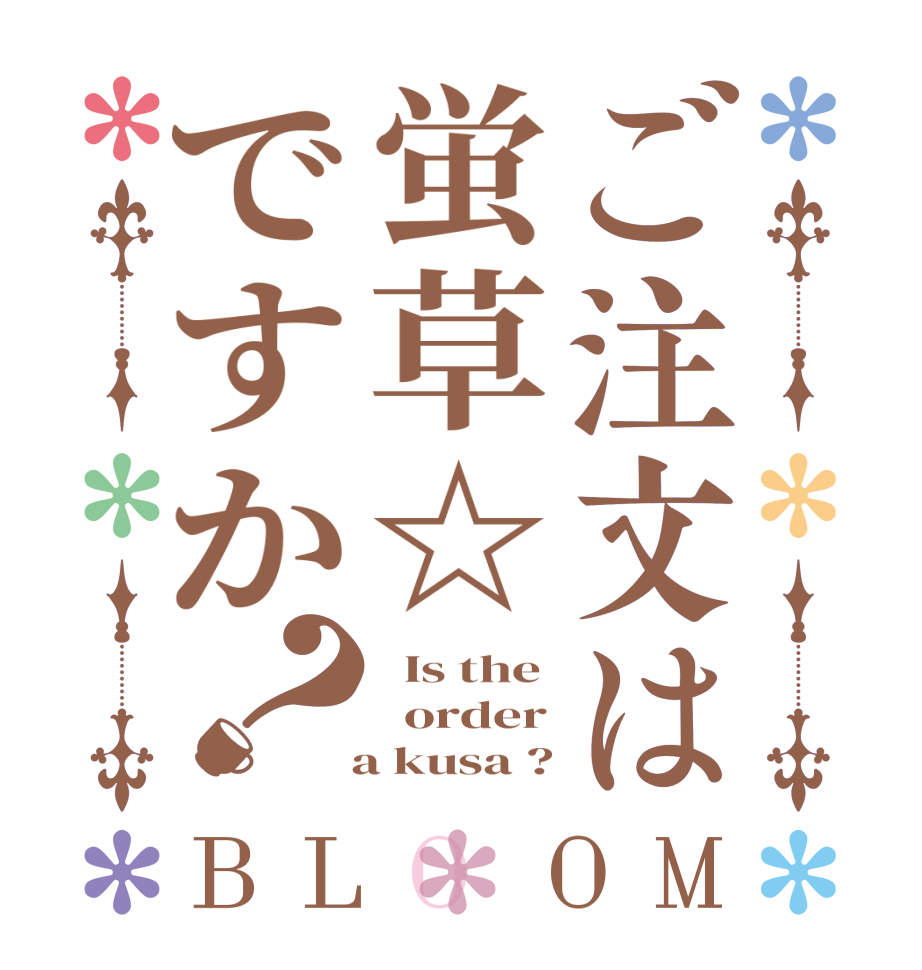 ご注文は蛍草☆ですか？BLOOM   Is the   order   a kusa ?