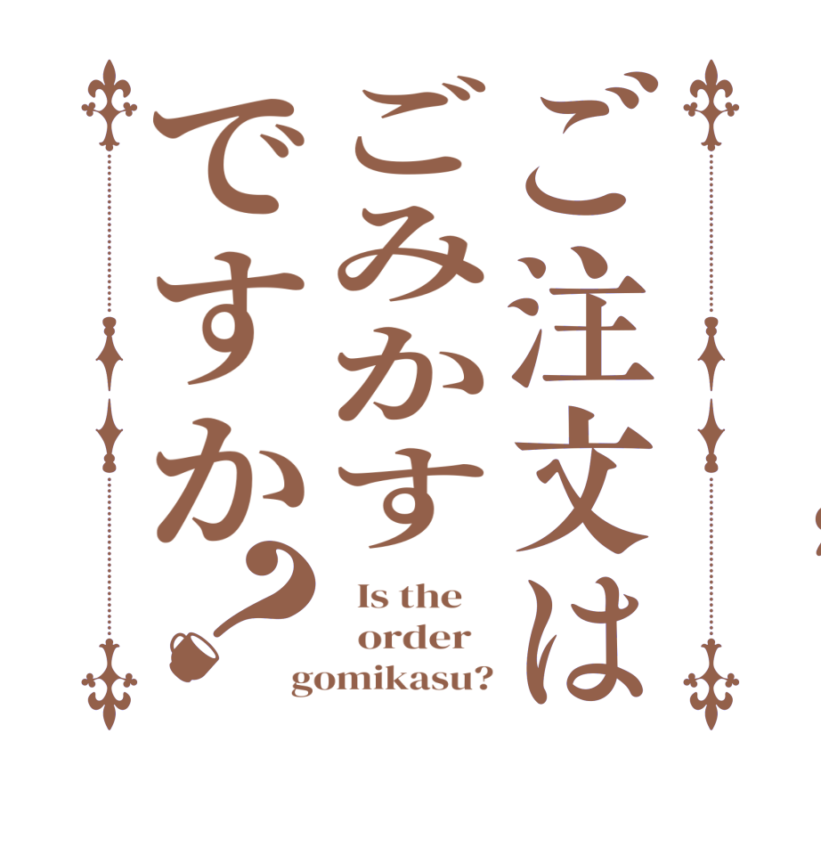 ご注文はごみかすですか？  Is the      order   gomikasu?