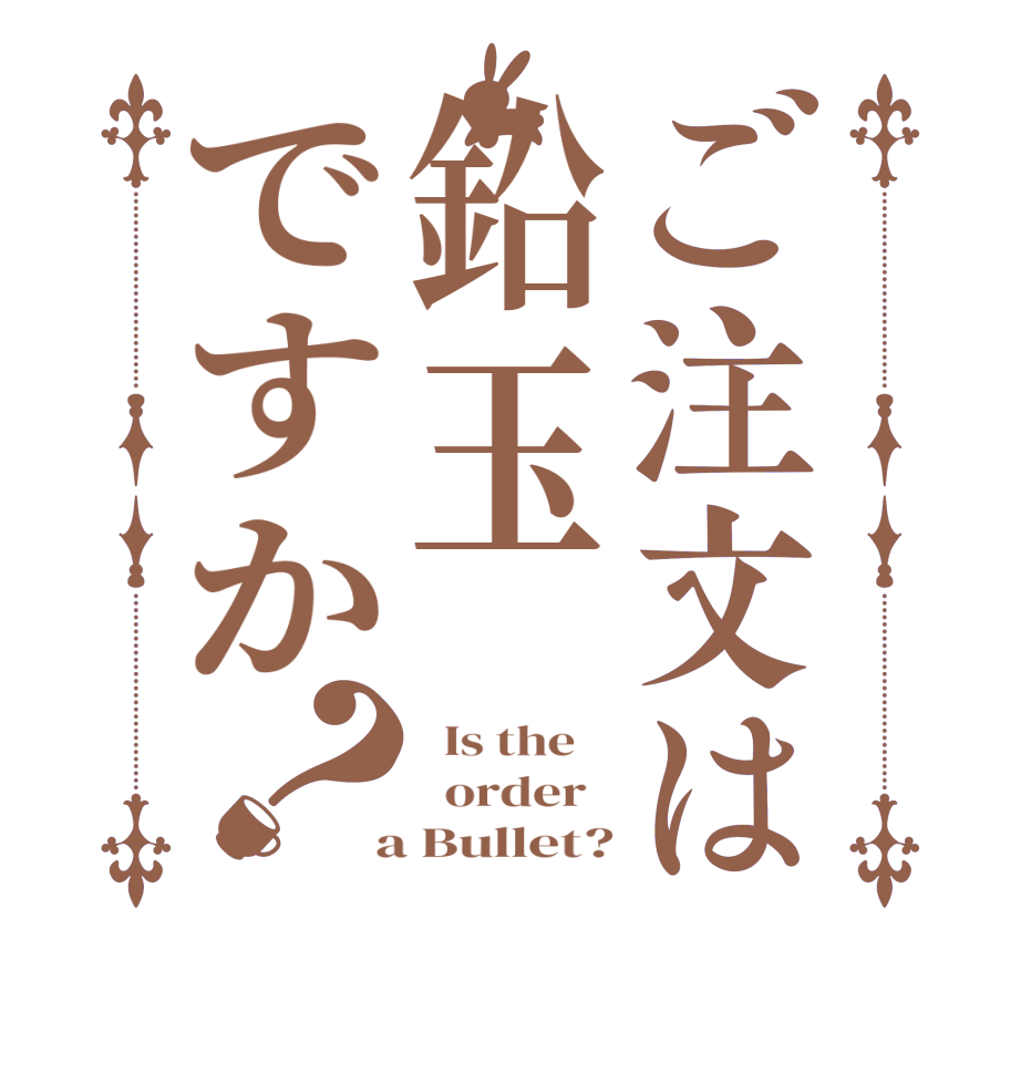 ご注文は鉛玉ですか？  Is the      order    a Bullet?