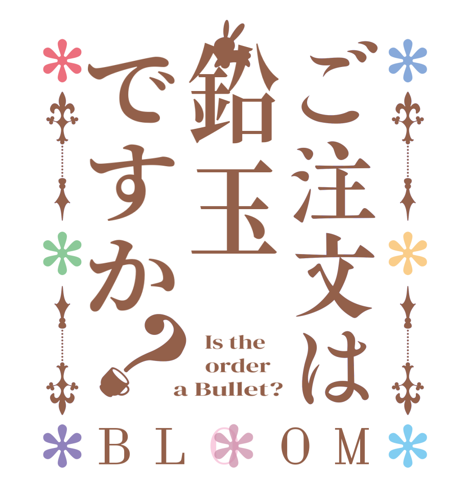 ご注文は鉛玉ですか？BLOOM   Is the      order    a Bullet?