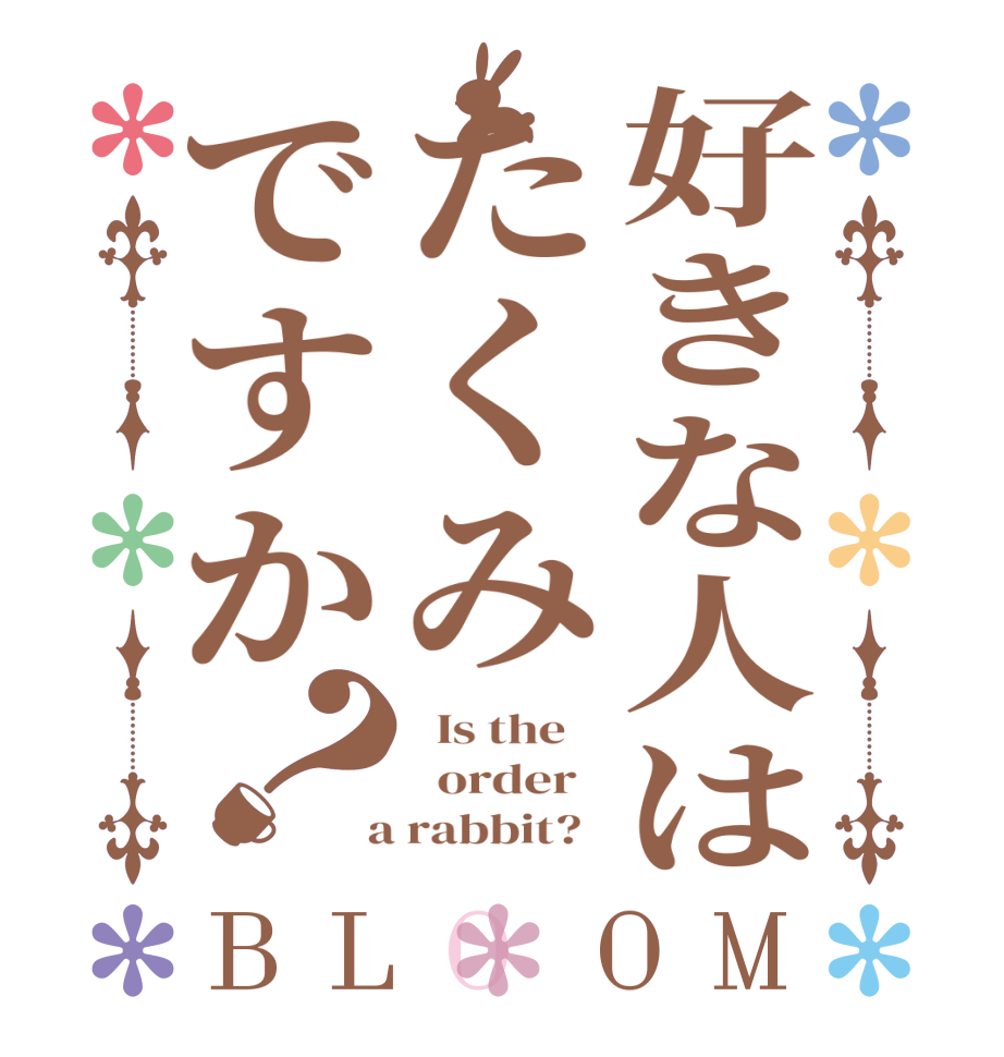 好きな人はたくみですか？BLOOM   Is the      order    a rabbit?  