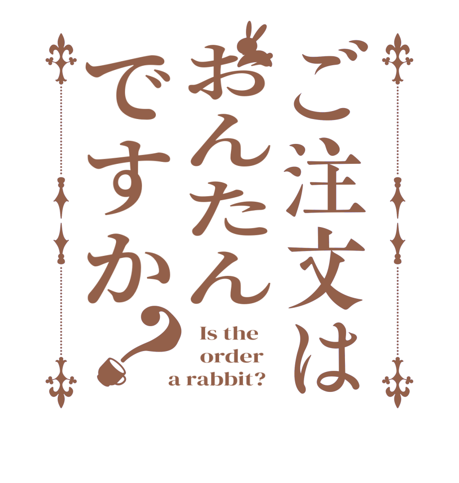 ご注文はおんたんですか？  Is the      order    a rabbit?  