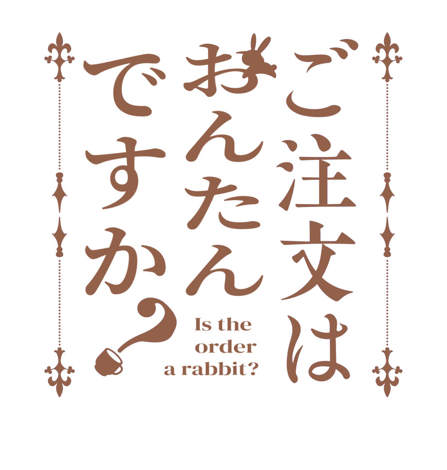 ご注文はおんたんですか？  Is the      order    a rabbit?  