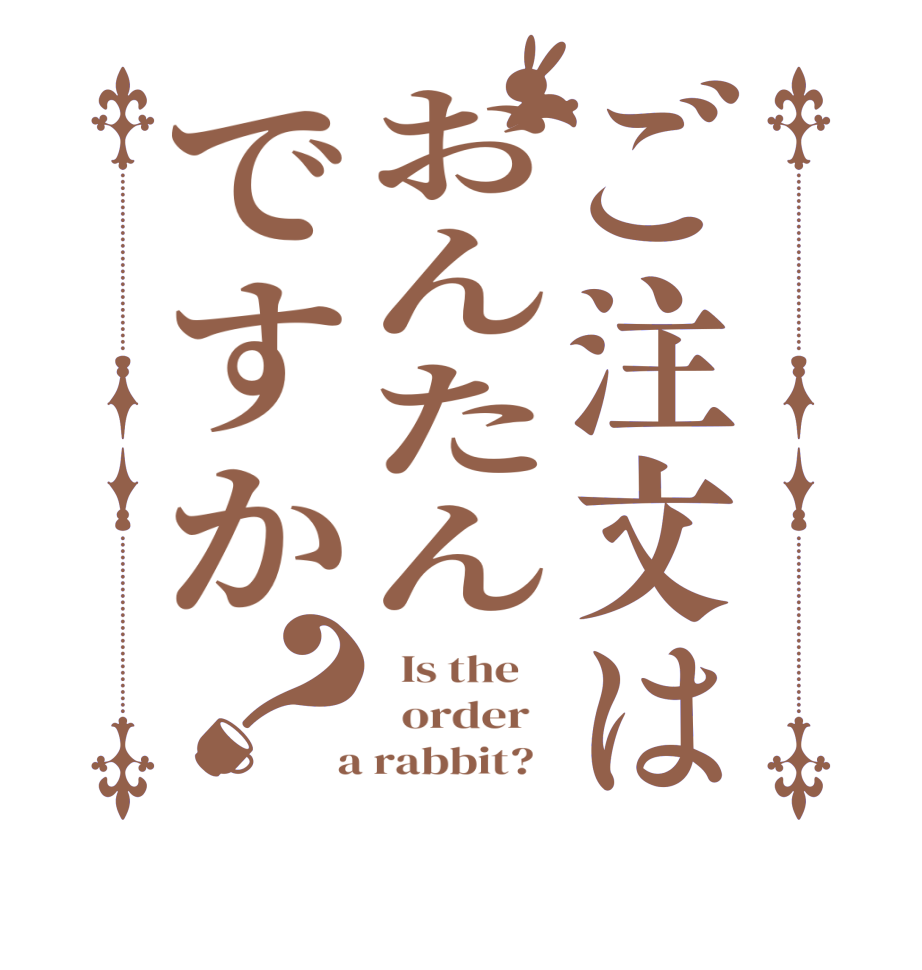ご注文はおんたんですか？  Is the      order    a rabbit?  