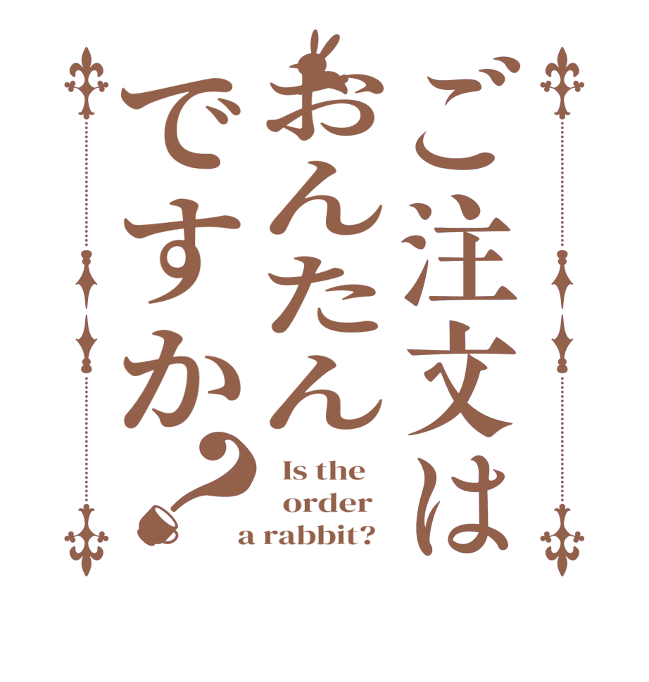 ご注文はおんたんですか？  Is the      order    a rabbit?  