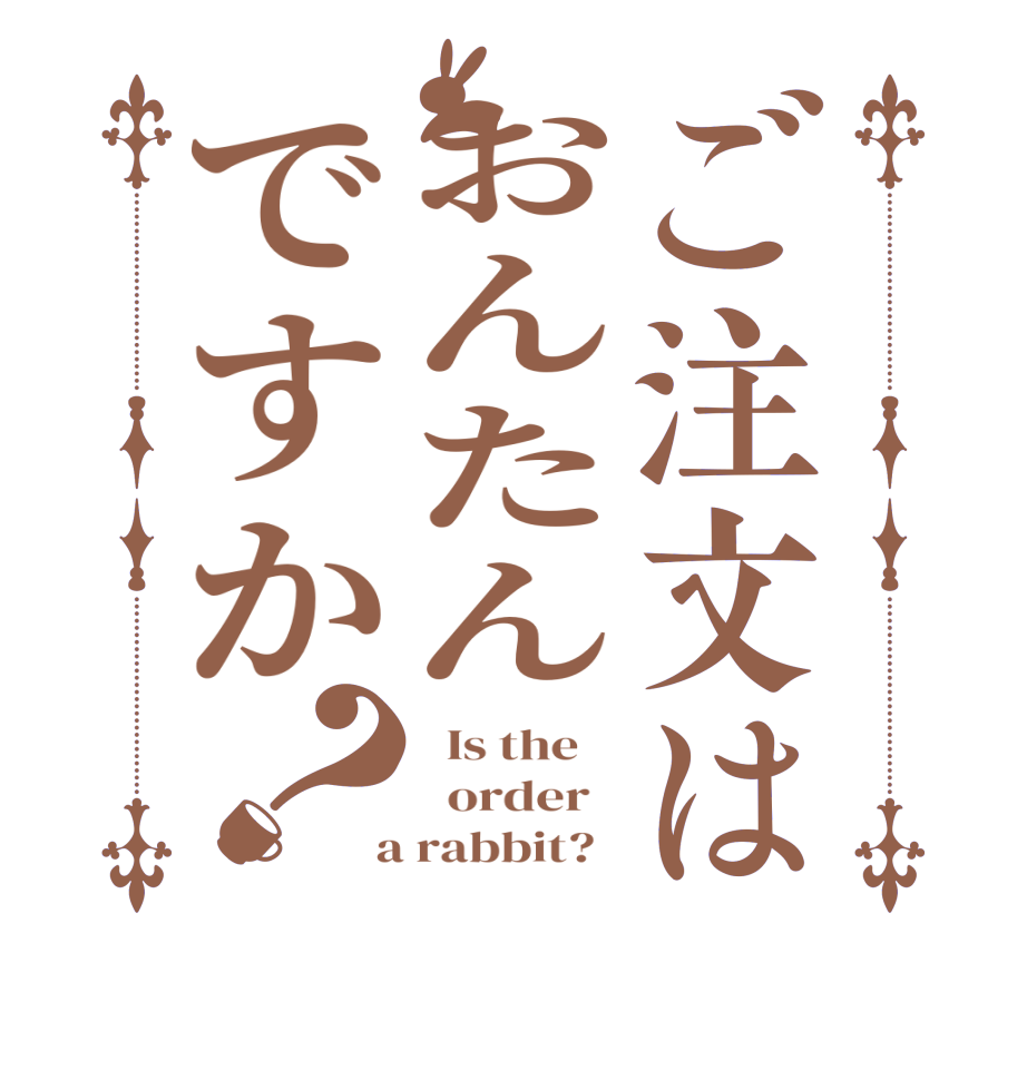 ご注文はおんたんですか？  Is the      order    a rabbit?  