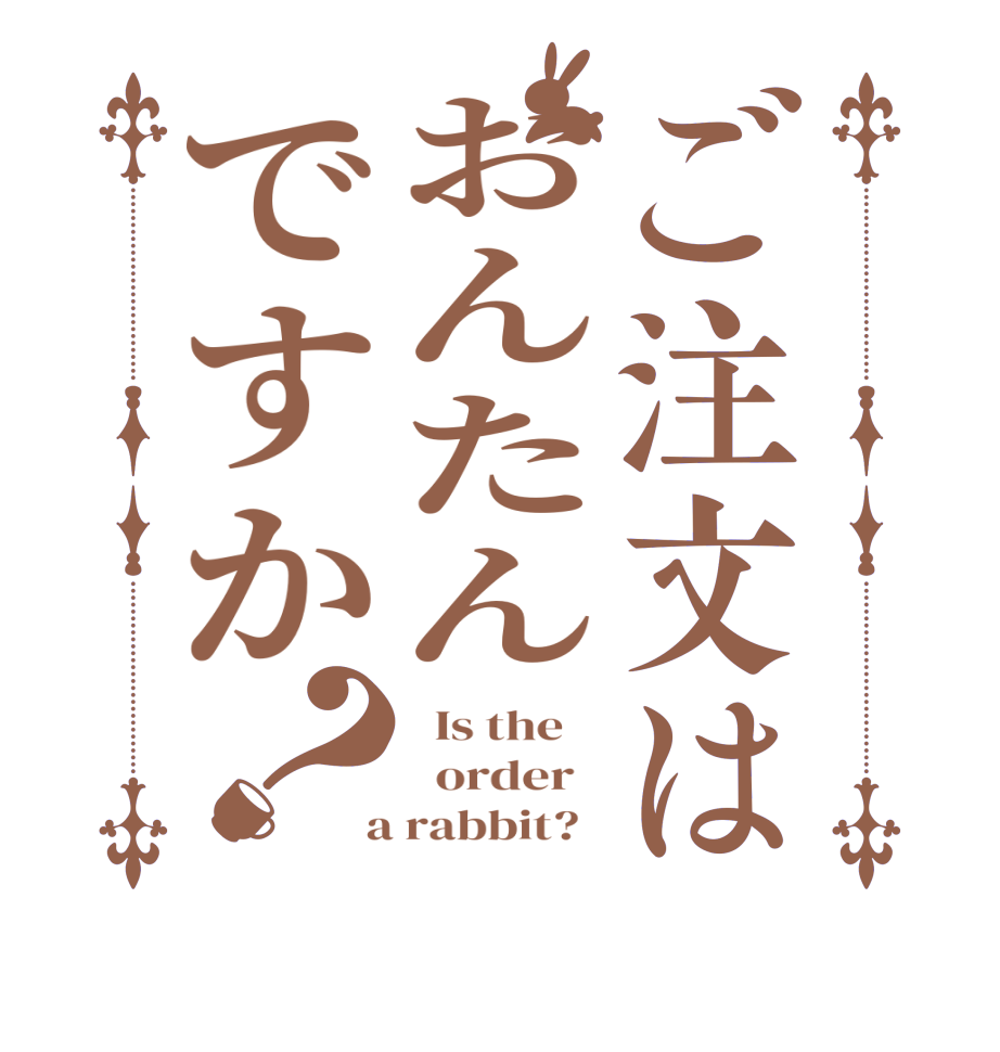 ご注文はおんたんですか？  Is the      order    a rabbit?  