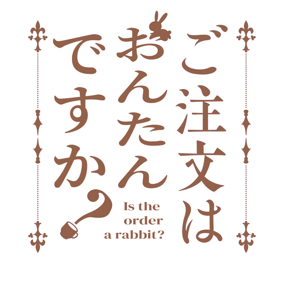 ご注文はおんたんですか？  Is the      order    a rabbit?  