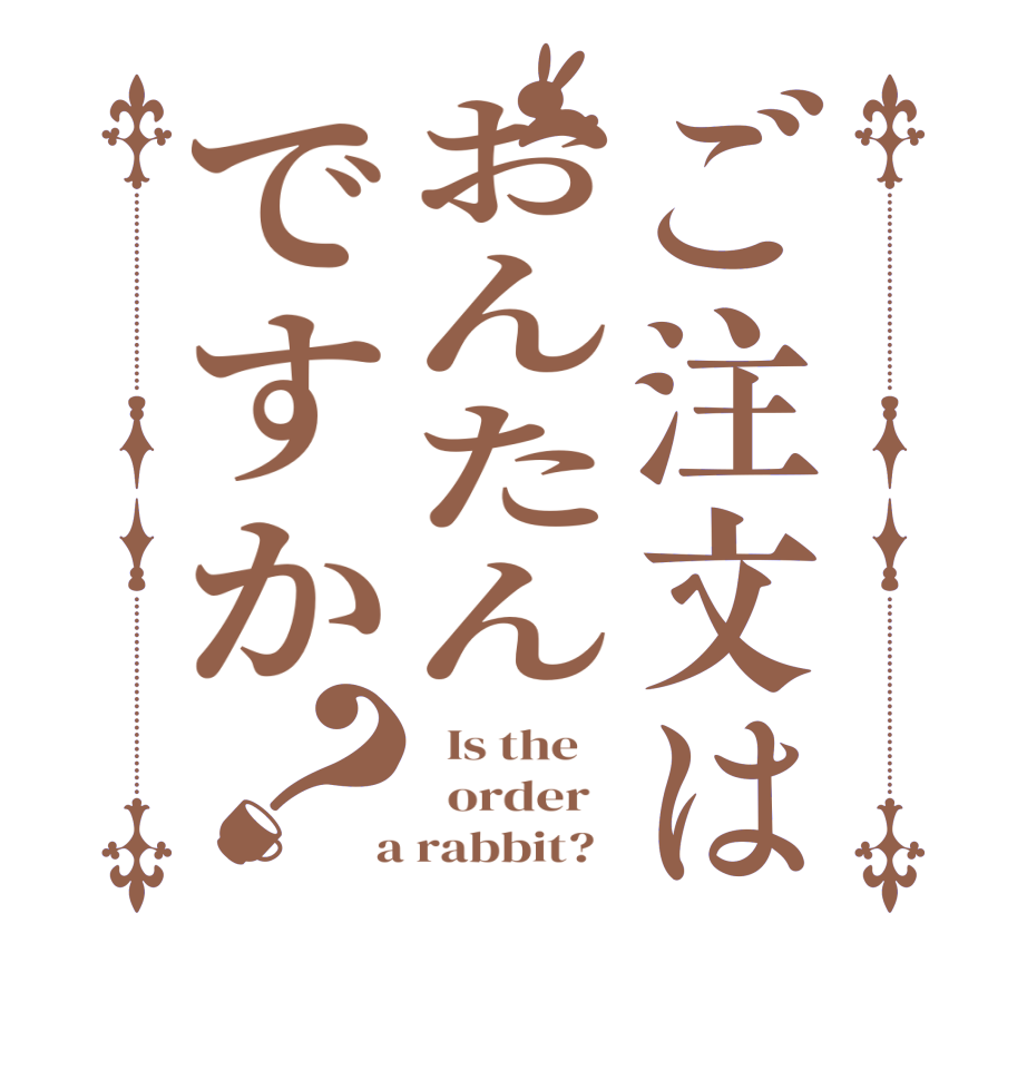ご注文はおんたんですか？  Is the      order    a rabbit?  