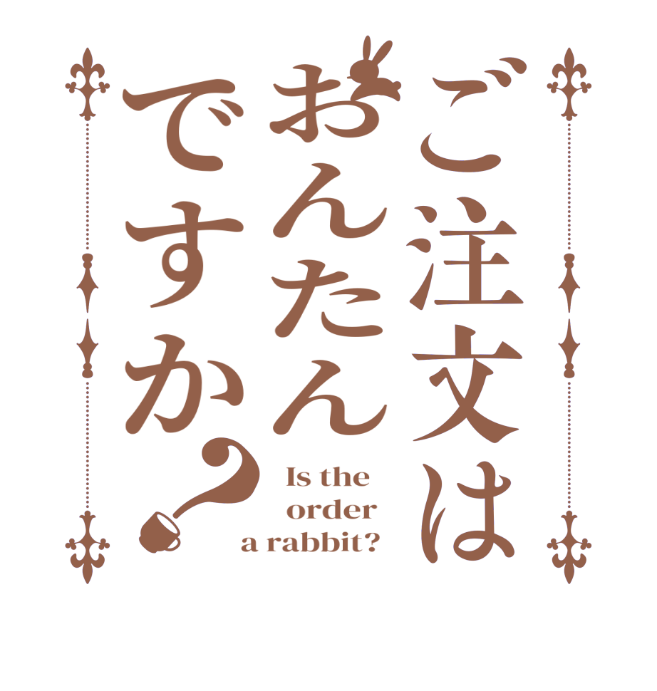 ご注文はおんたんですか？  Is the      order    a rabbit?  