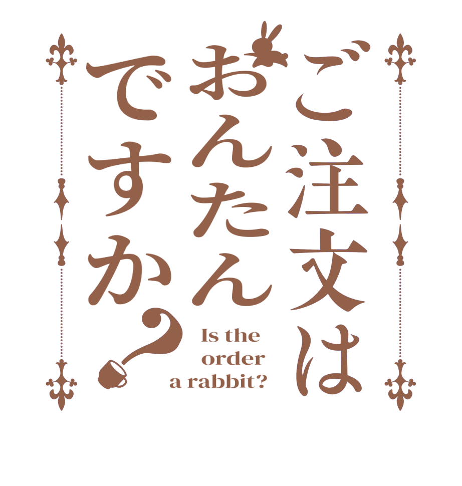 ご注文はおんたんですか？  Is the      order    a rabbit?  