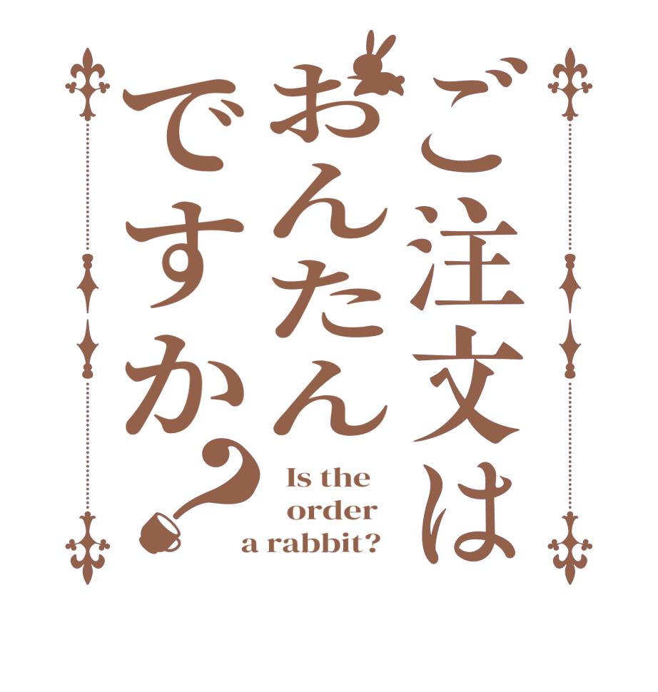 ご注文はおんたんですか？  Is the      order    a rabbit?  