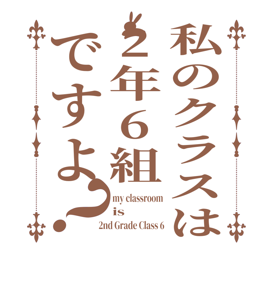 私のクラスは2年6組ですよ？my classroom is  2nd Grade Class 6