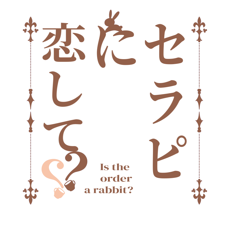 セラピに恋して？？  Is the      order    a rabbit?  