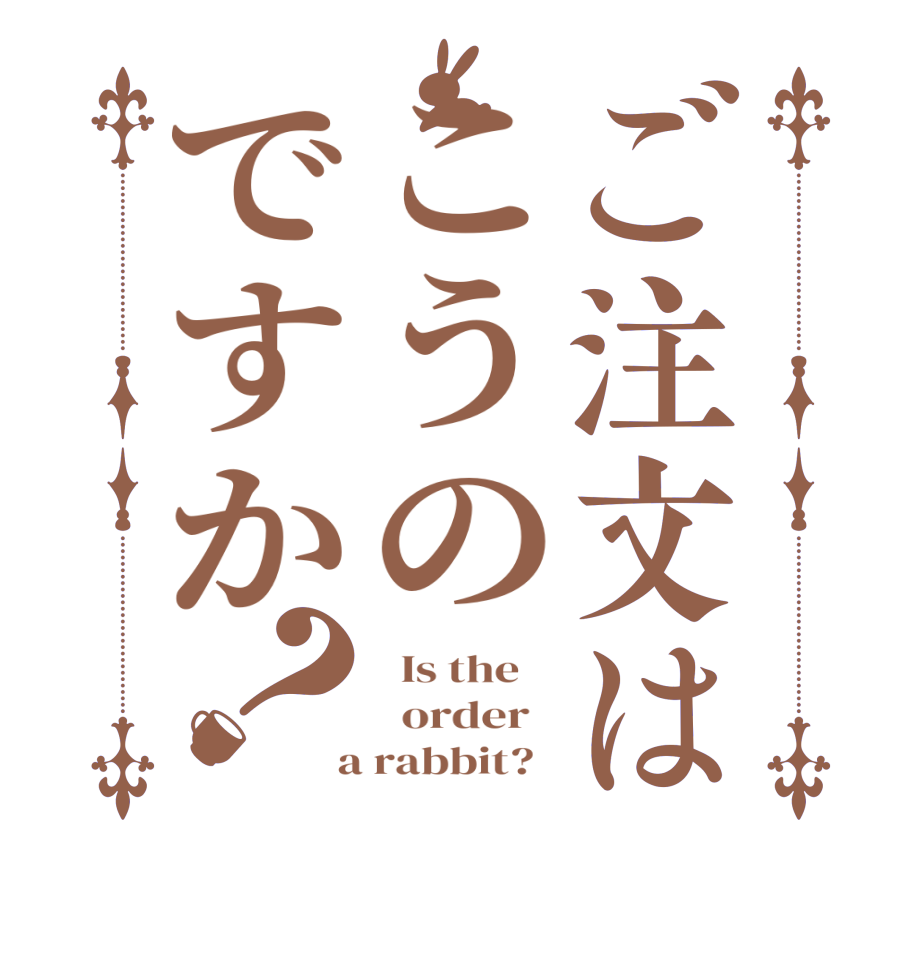 ご注文はこうのですか？  Is the      order    a rabbit?  