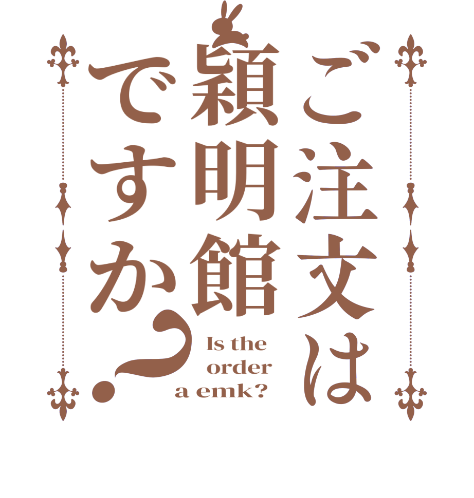 ご注文は穎明館ですか？  Is the      order    a emk?  