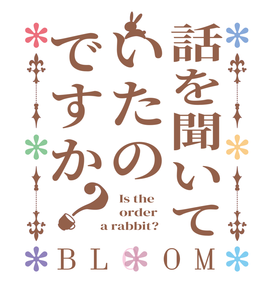 話を聞いていたのですか？BLOOM   Is the      order    a rabbit?  