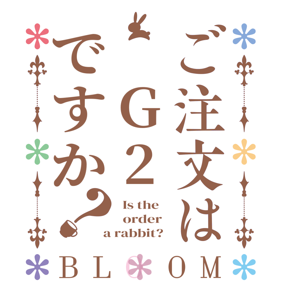 ご注文は G2ですか？BLOOM   Is the      order    a rabbit?  