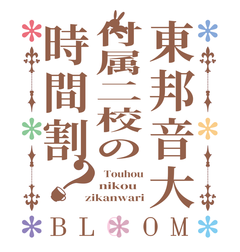 東邦音大付属二校の時間割？BLOOM   Touhou nikou zikanwari