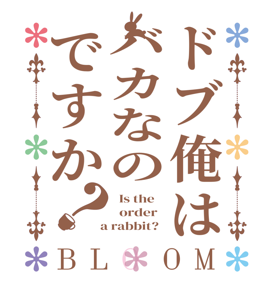 ドブ俺はバカなのですか？BLOOM   Is the      order    a rabbit?  