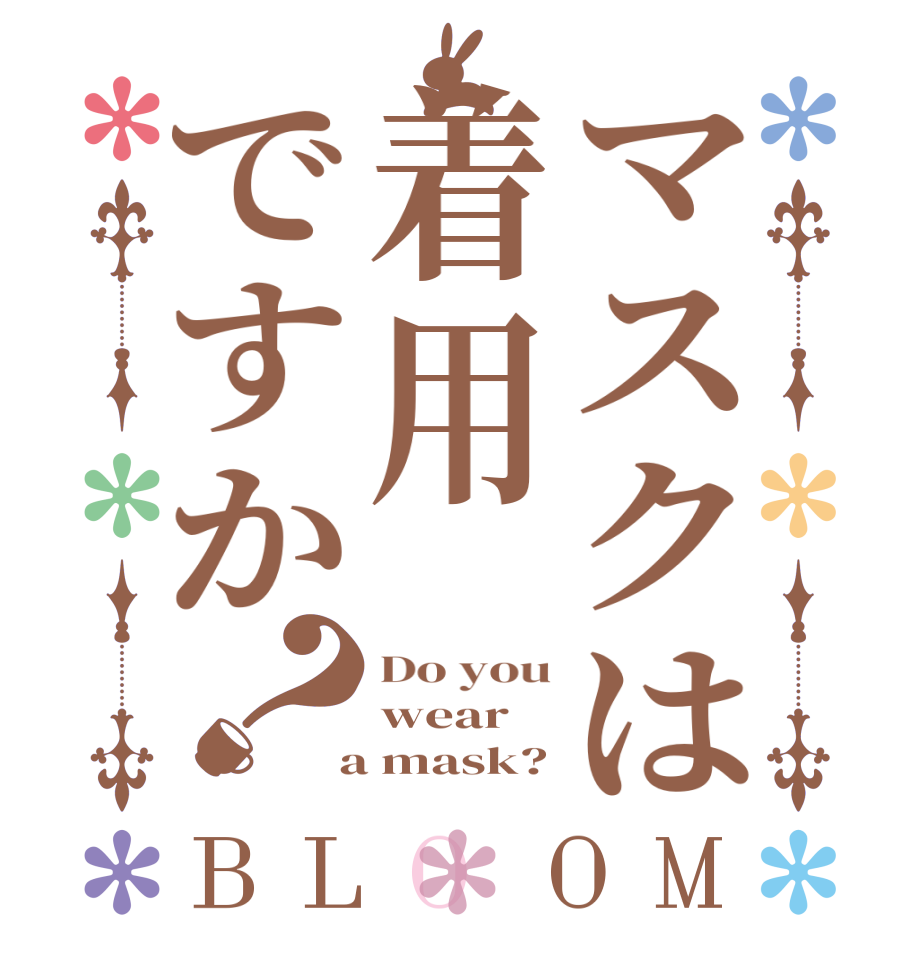 マスクは着用ですか？BLOOM Do you wear  a mask?