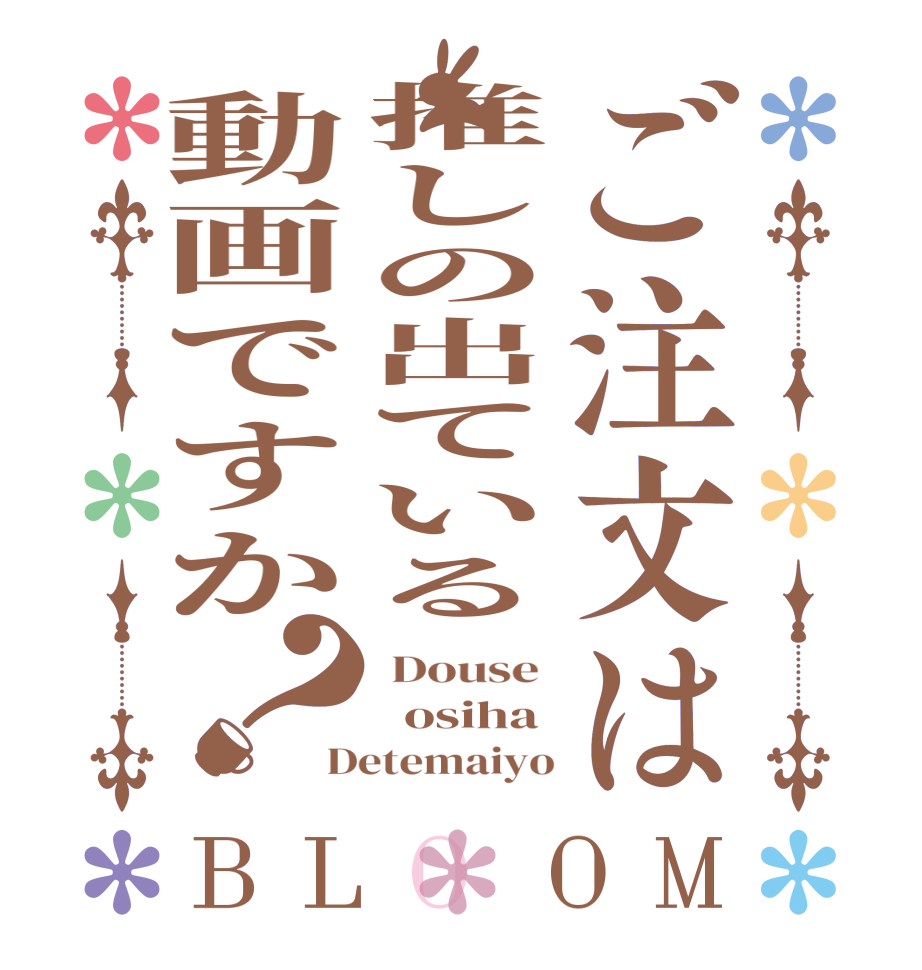 ご注文は推しの出ている動画ですか？BLOOM  Douse    osiha Detemaiyo