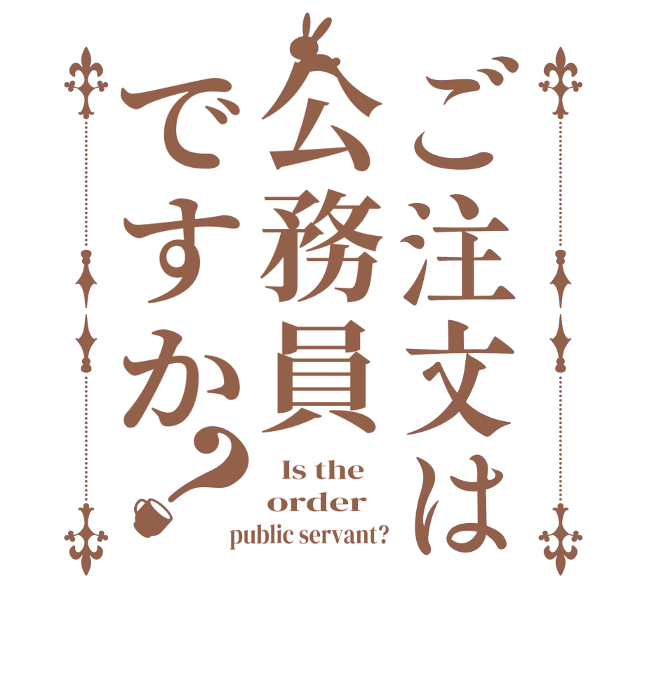 ご注文は公務員ですか？  Is the    order public servant?