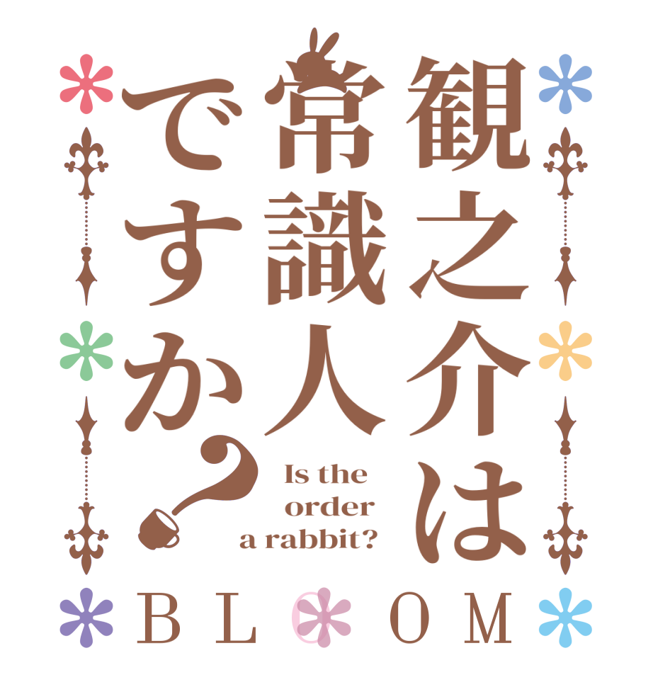 観之介は常識人ですか？BLOOM   Is the      order    a rabbit?  