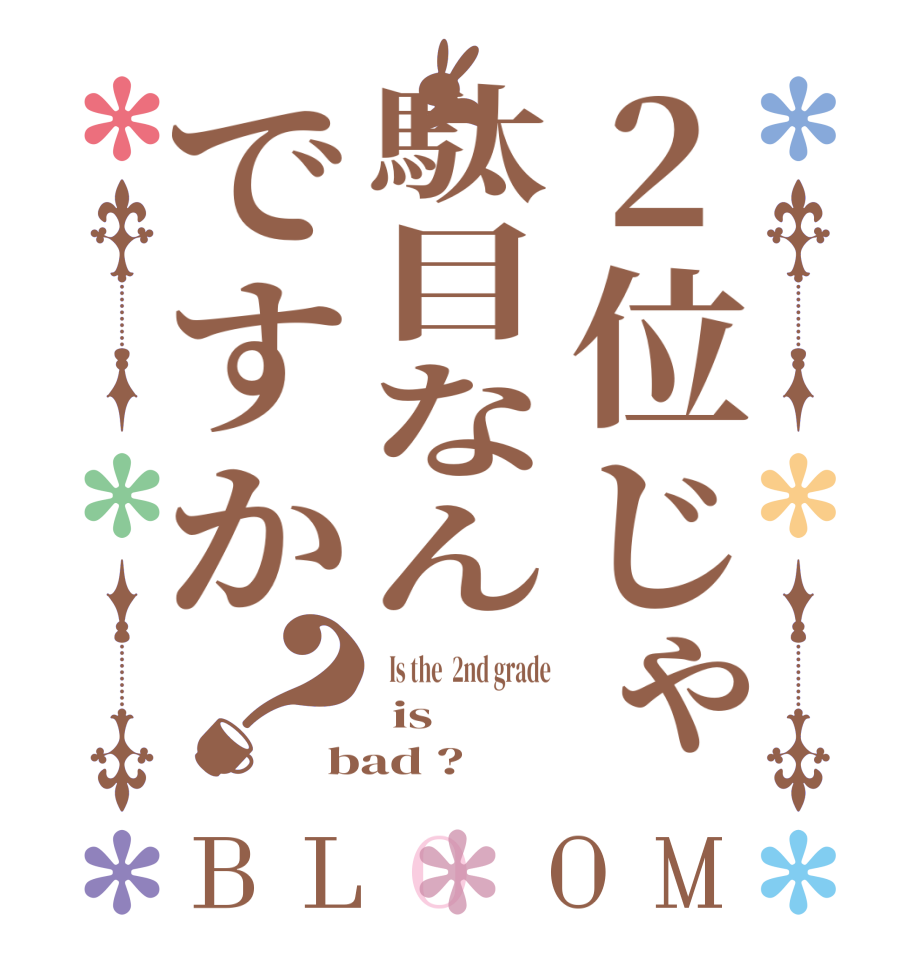 2位じゃ駄目なんですか？BLOOM   Is the  2nd grade  is  bad ?