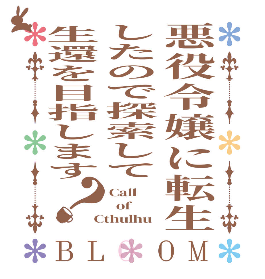 悪役令嬢に転生したので探索して生還を目指します？BLOOM Call   of Cthulhu