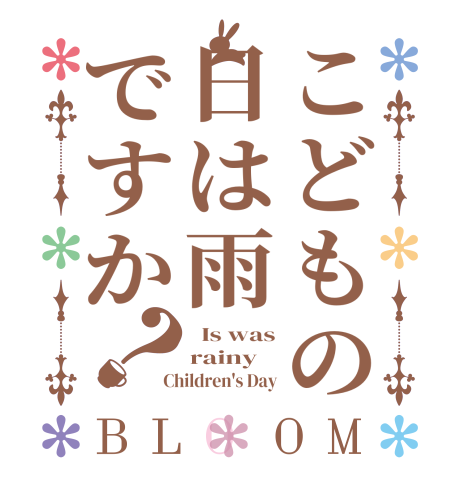 こどもの日は雨ですか？BLOOM   Is was rainy Children's Day