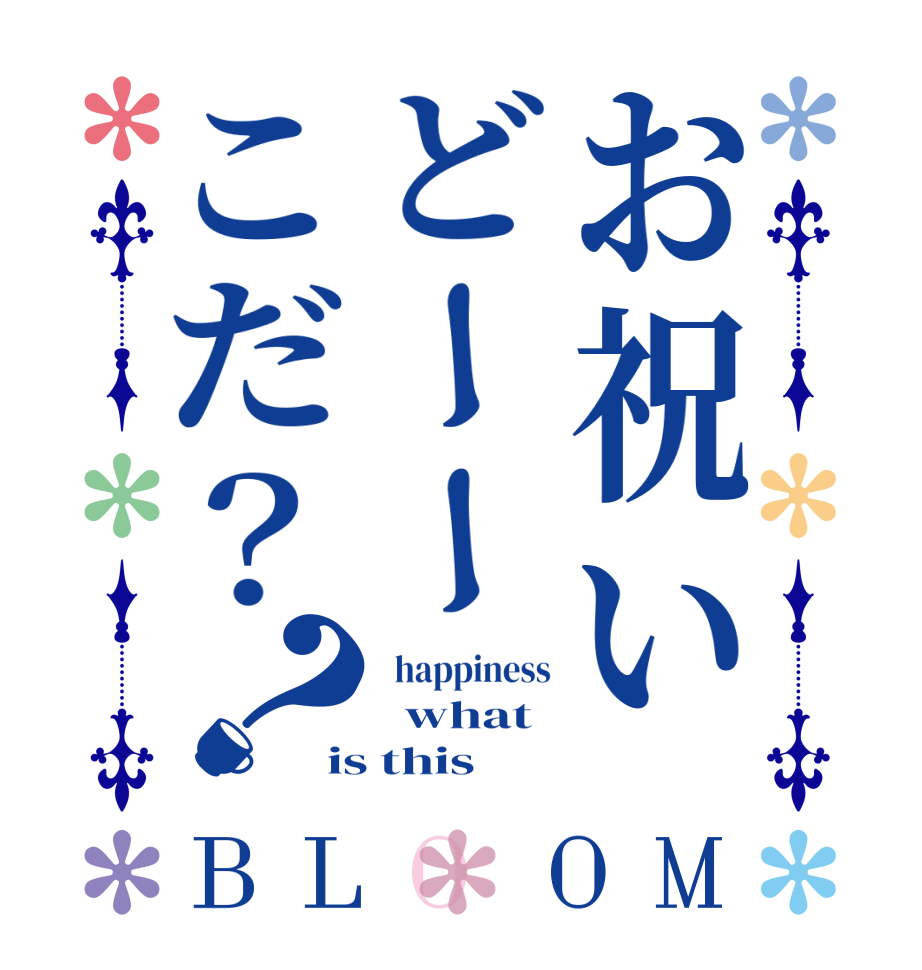 お祝いどーーこだ？？BLOOM   happiness   what is this