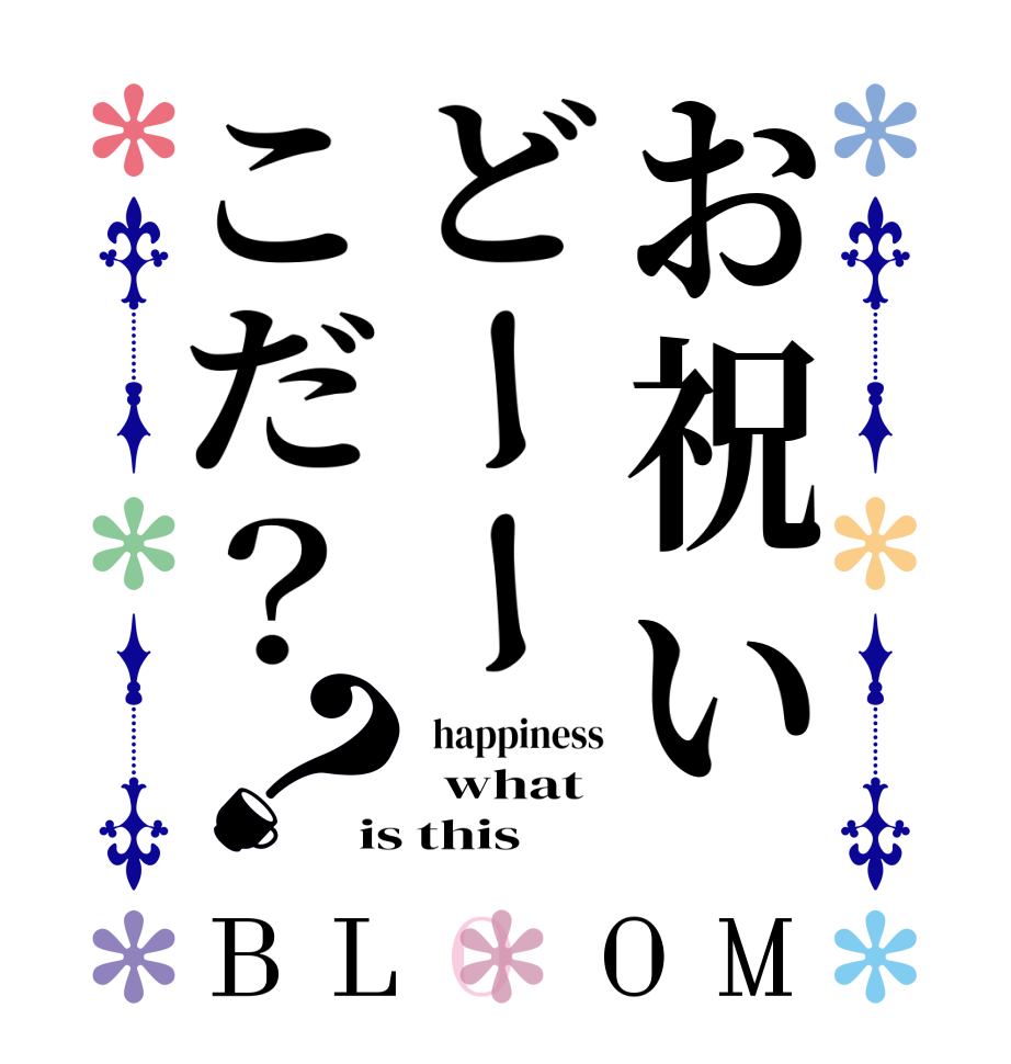 お祝いどーーこだ？？BLOOM   happiness   what is this