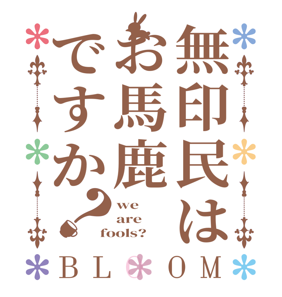 無印民はお馬鹿ですか？BLOOM we are fools?  