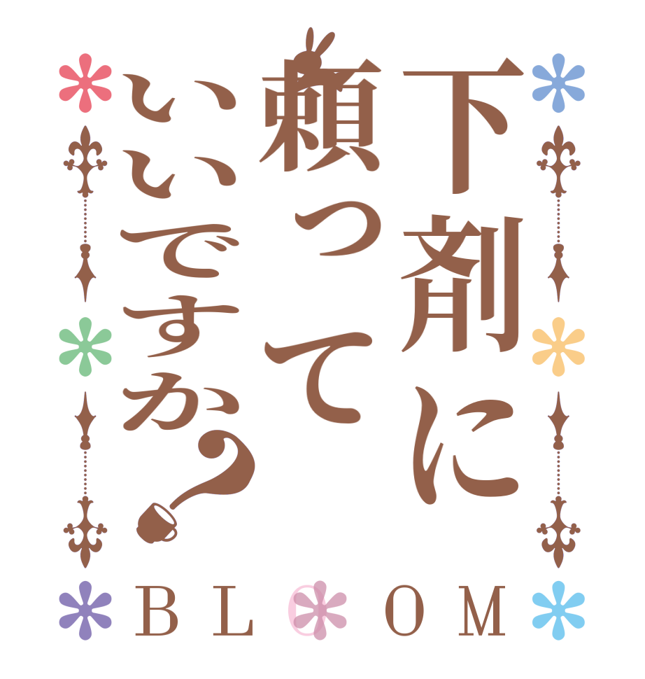 下剤に頼っていいですか？BLOOM   